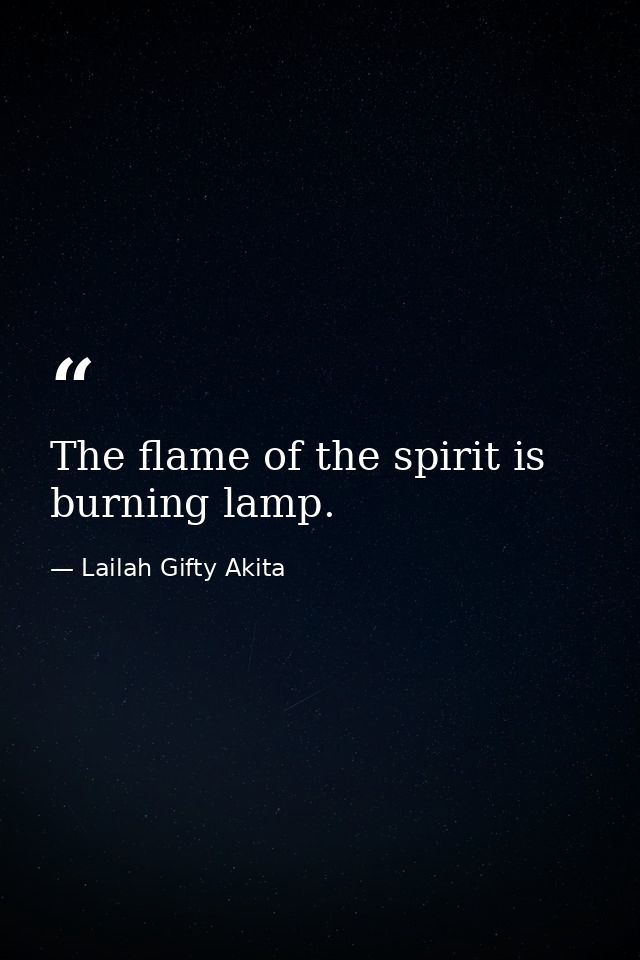 The flame of the spirit is burning lamp. — Lailah Gifty Akita
