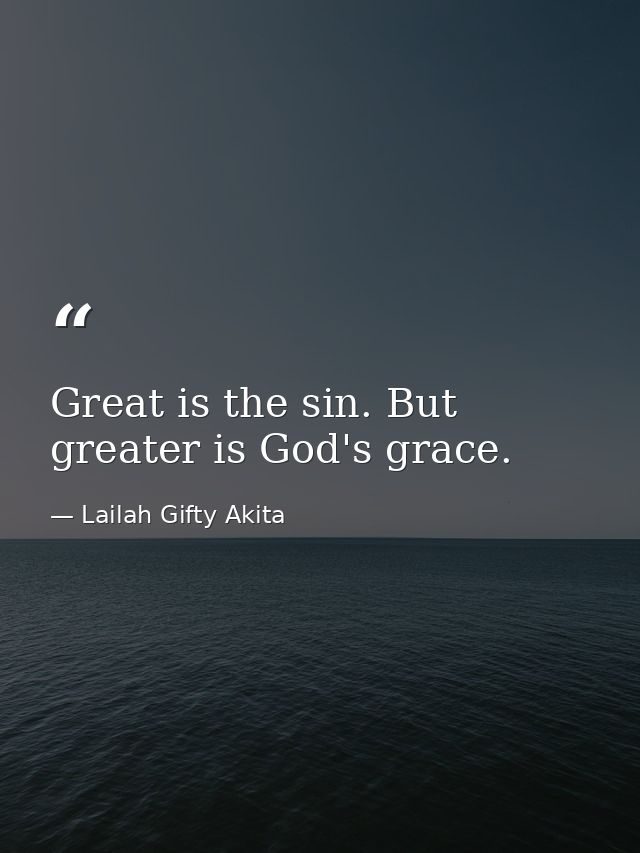 Great is the sin. But greater is God's grace. — Lailah Gifty Akita