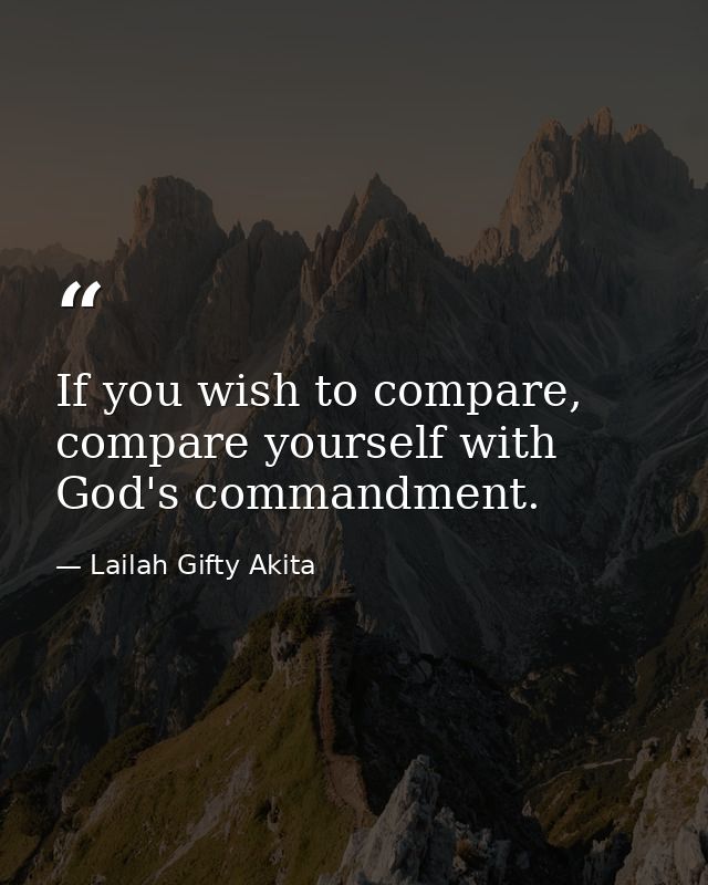If you wish to compare, compare yourself with God's commandment. — Lailah Gifty Akita