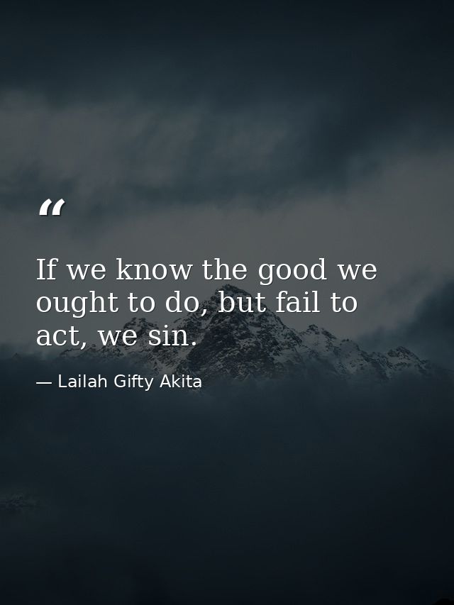 If we know the good we ought to do, but fail to act, we sin. — Lailah Gifty Akita