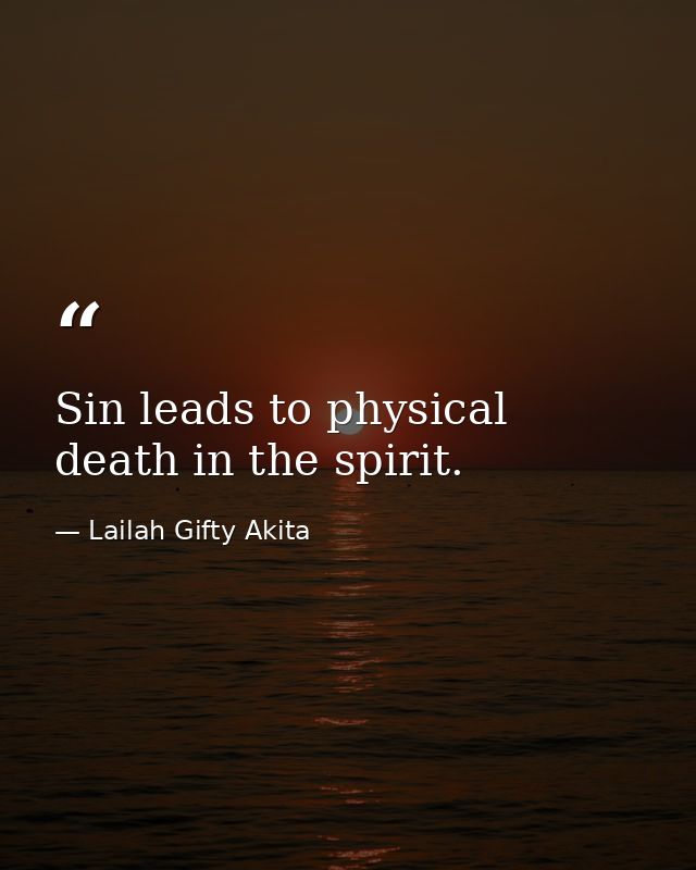 Sin leads to physical death in the spirit. — Lailah Gifty Akita