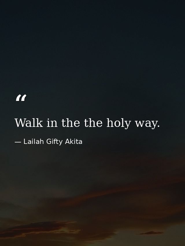Walk in the the holy way. — Lailah Gifty Akita