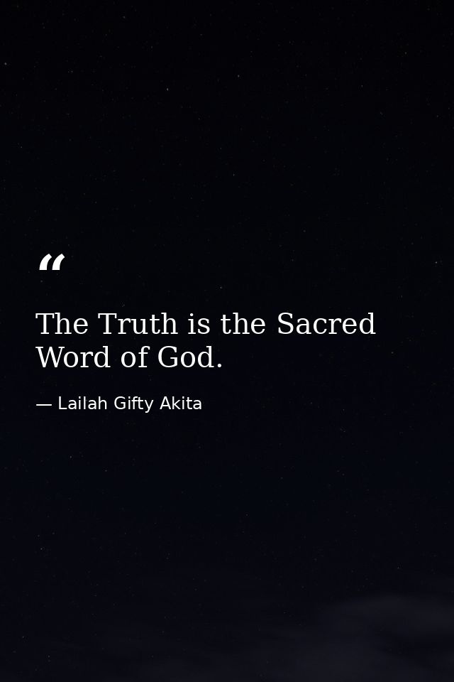 The Truth is the Sacred Word of God. — Lailah Gifty Akita
