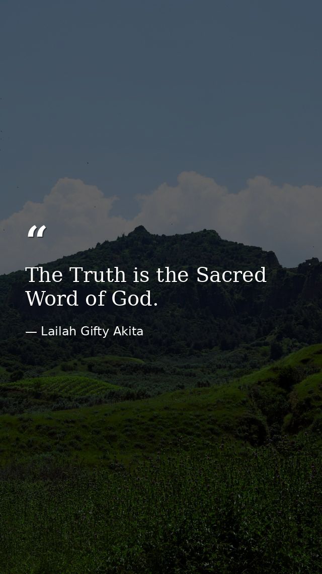 The Truth is the Sacred Word of God. — Lailah Gifty Akita