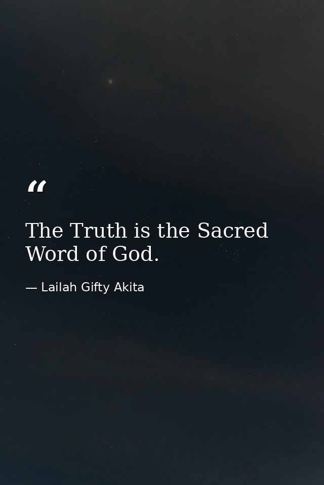 The Truth is the Sacred Word of God. — Lailah Gifty Akita