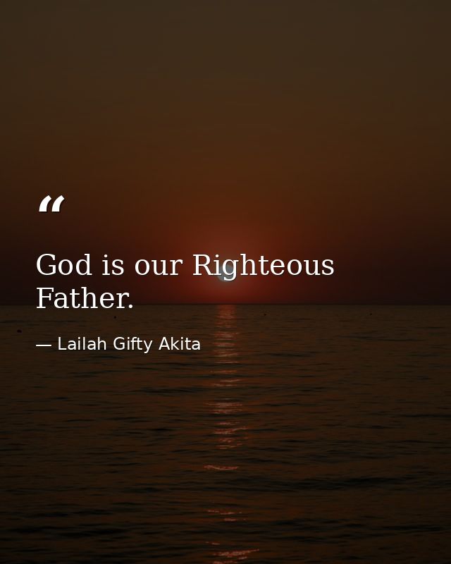 God is our Righteous Father. — Lailah Gifty Akita