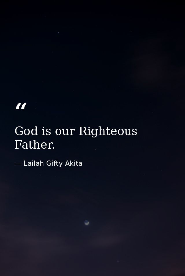 God is our Righteous Father. — Lailah Gifty Akita