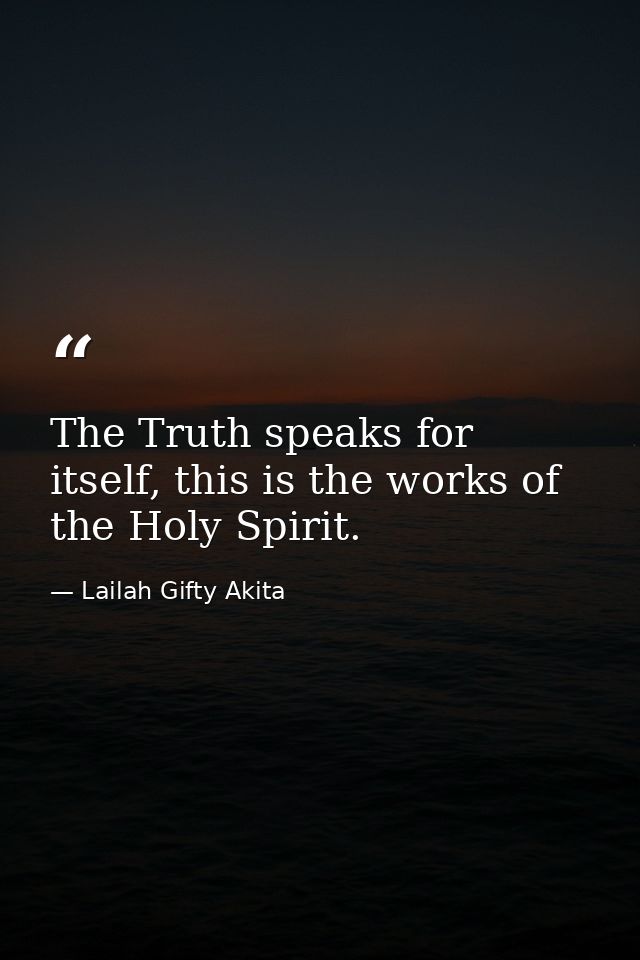 The Truth speaks for itself, this is the works of the Holy Spirit. — Lailah Gifty Akita