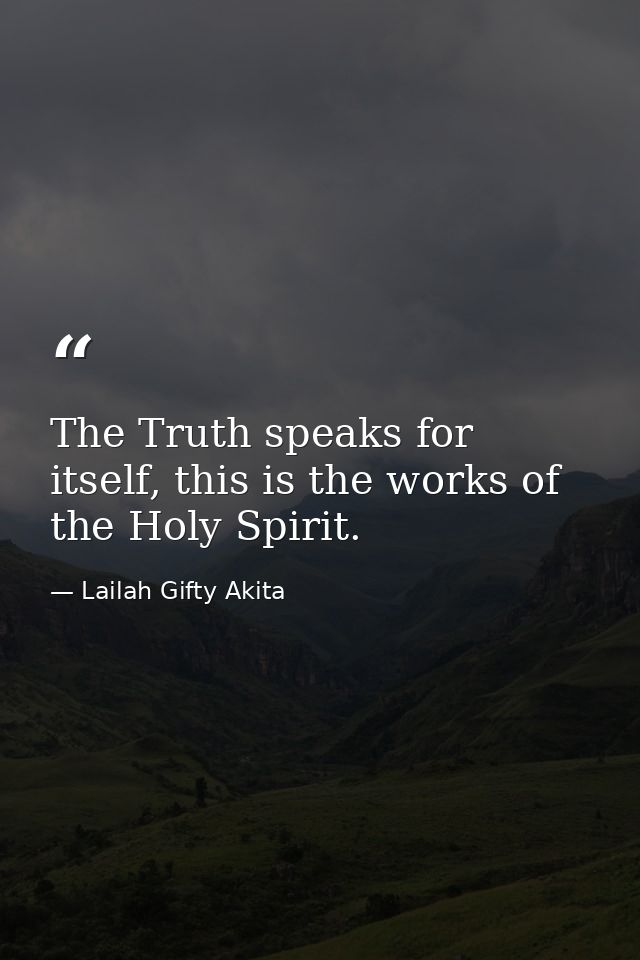 The Truth speaks for itself, this is the works of the Holy Spirit. — Lailah Gifty Akita