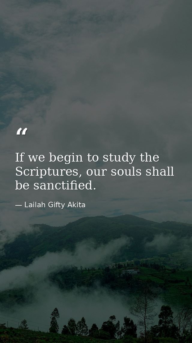 If we begin to study the Scriptures, our souls shall be sanctified. — Lailah Gifty Akita