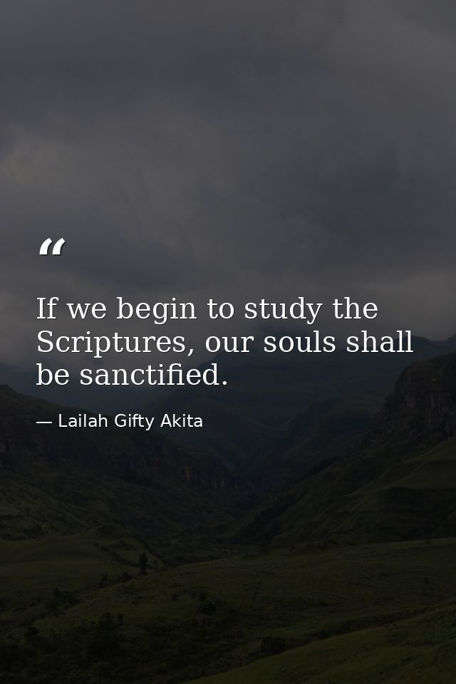 If we begin to study the Scriptures, our souls shall be sanctified. — Lailah Gifty Akita