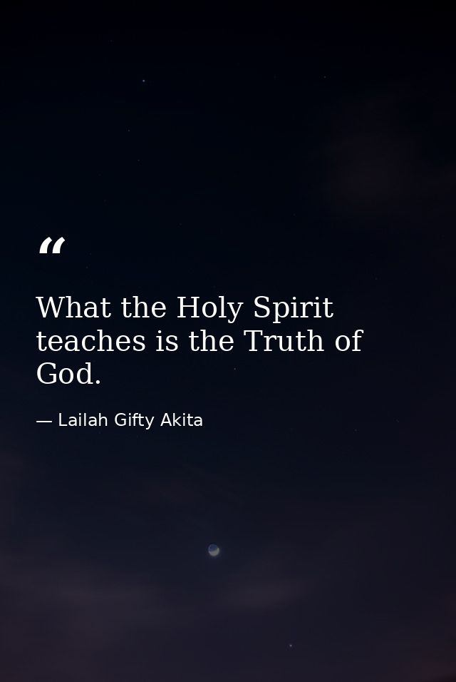 What the Holy Spirit teaches is the Truth of God. — Lailah Gifty Akita
