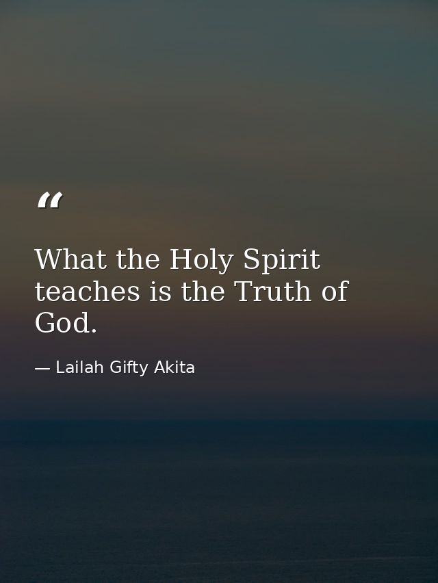 What the Holy Spirit teaches is the Truth of God. — Lailah Gifty Akita