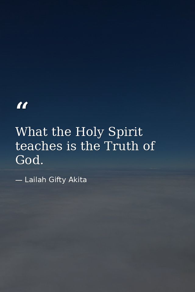 What the Holy Spirit teaches is the Truth of God. — Lailah Gifty Akita
