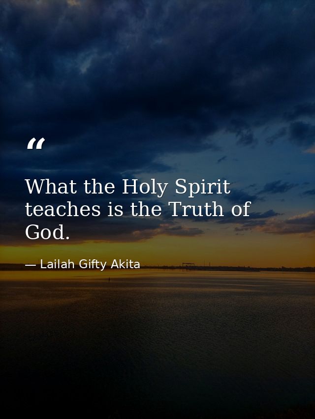 What the Holy Spirit teaches is the Truth of God. — Lailah Gifty Akita
