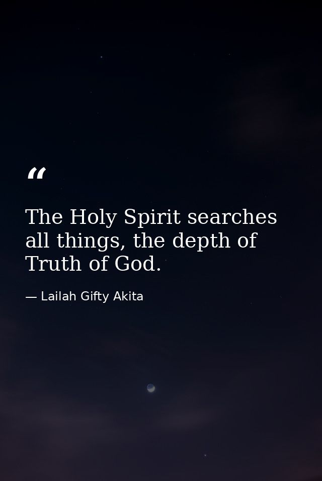 The Holy Spirit searches all things, the depth of Truth of God. — Lailah Gifty Akita