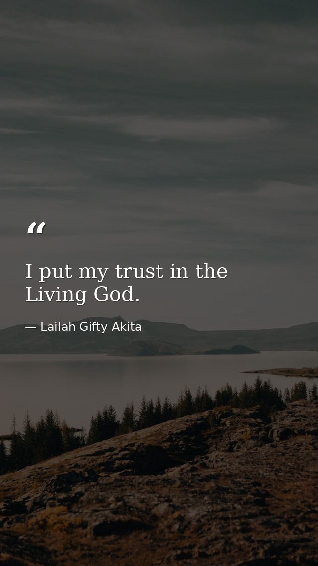 I put my trust in the Living God. — Lailah Gifty Akita