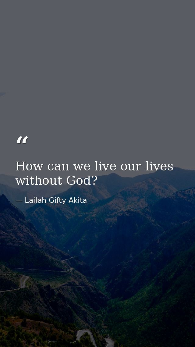 How can we live our lives without God? — Lailah Gifty Akita