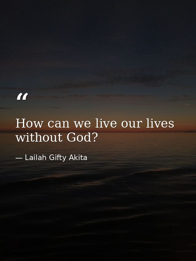 How can we live our lives without God? — Lailah Gifty Akita