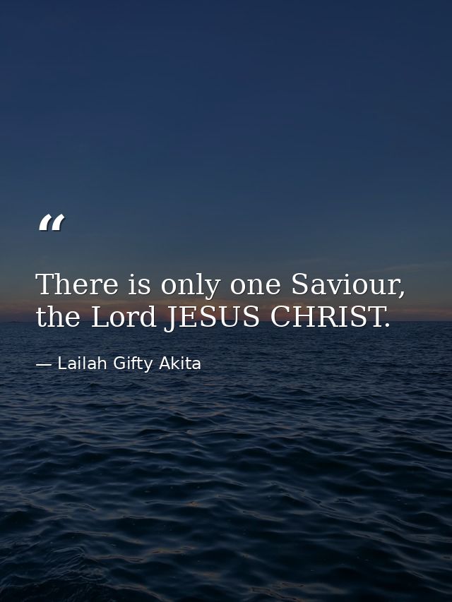There is only one Saviour, the Lord JESUS CHRIST. — Lailah Gifty Akita