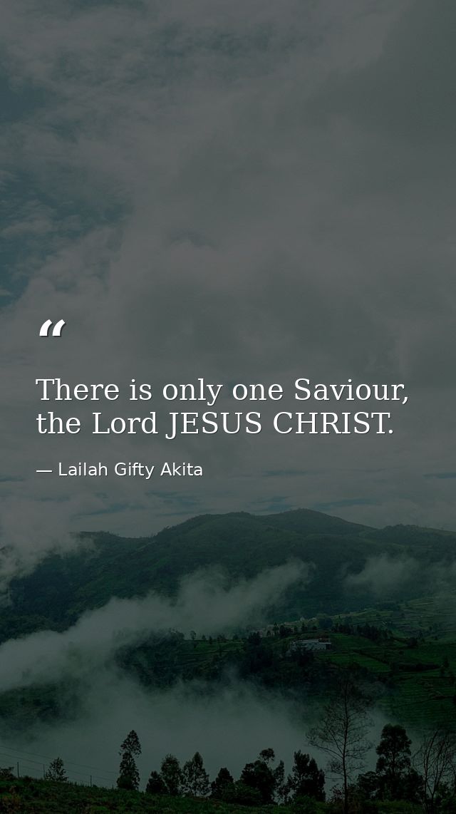 There is only one Saviour, the Lord JESUS CHRIST. — Lailah Gifty Akita