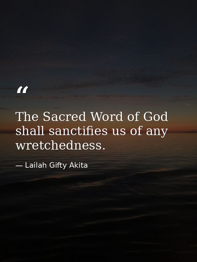 The Sacred Word of God shall sanctifies us of any wretchedness. — Lailah Gifty Akita