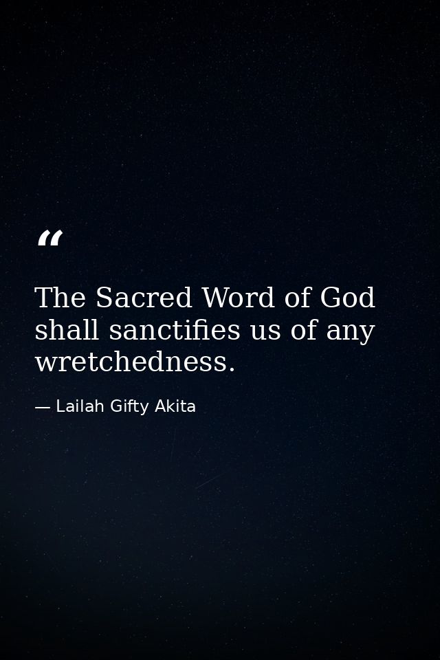 The Sacred Word of God shall sanctifies us of any wretchedness. — Lailah Gifty Akita