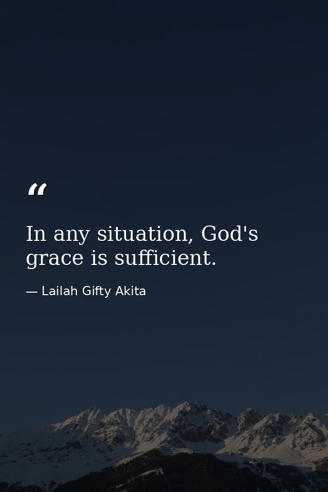 In any situation, God's grace is sufficient. — Lailah Gifty Akita