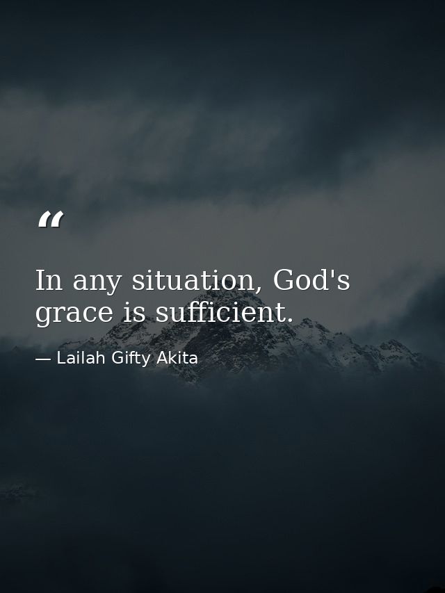 In any situation, God's grace is sufficient. — Lailah Gifty Akita