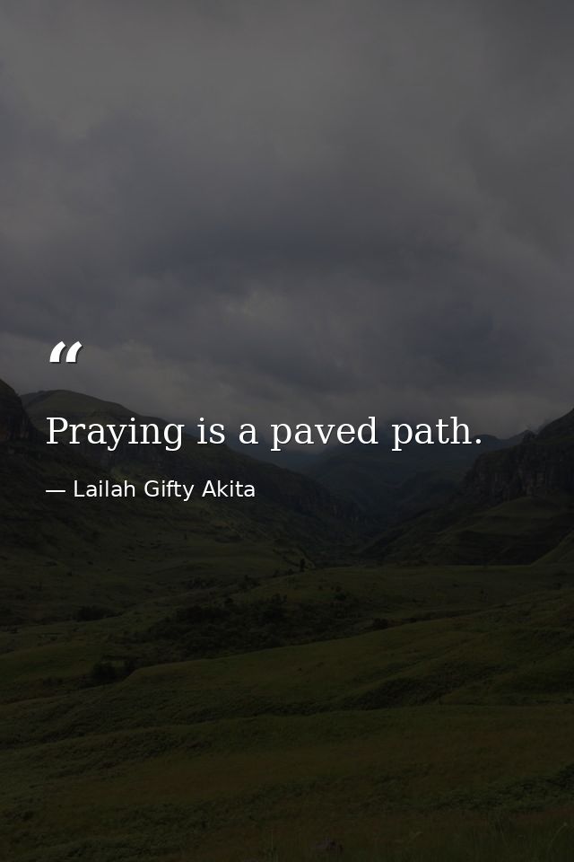 Praying is a paved path. — Lailah Gifty Akita