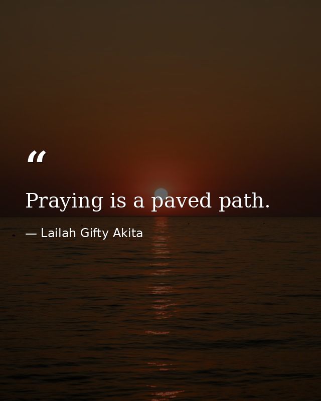 Praying is a paved path. — Lailah Gifty Akita