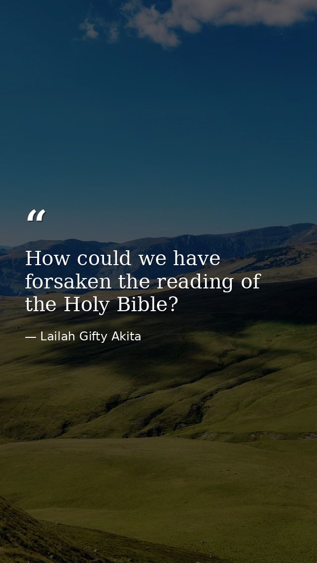 How could we have forsaken the reading of the Holy Bible? — Lailah Gifty Akita