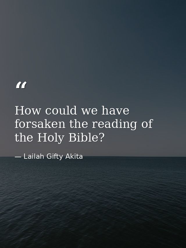 How could we have forsaken the reading of the Holy Bible? — Lailah Gifty Akita