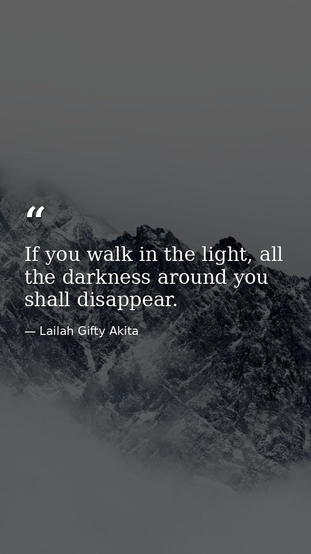 If you walk in the light, all the darkness around you shall disappear. — Lailah Gifty Akita