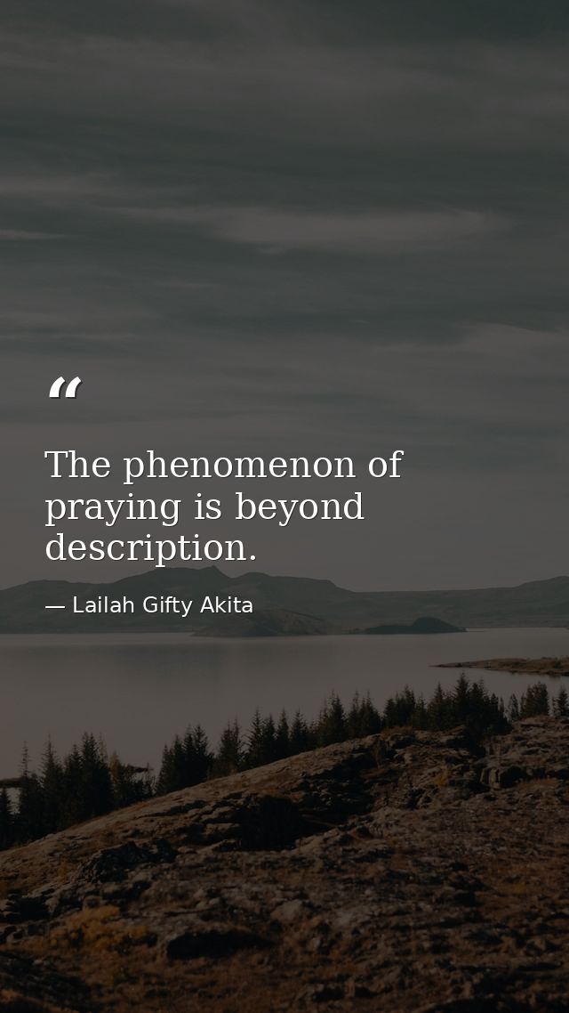 The phenomenon of praying is beyond description. — Lailah Gifty Akita