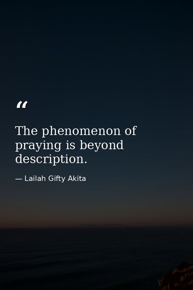 The phenomenon of praying is beyond description. — Lailah Gifty Akita
