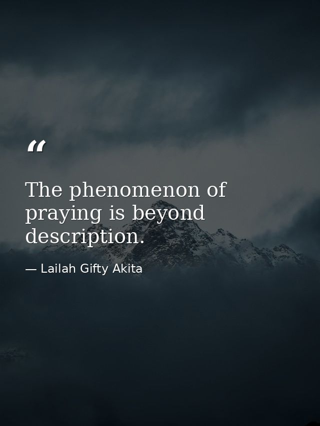 The phenomenon of praying is beyond description. — Lailah Gifty Akita