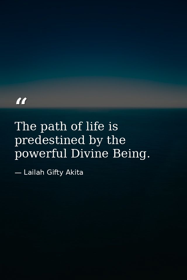 The path of life is predestined by the powerful Divine Being. — Lailah Gifty Akita