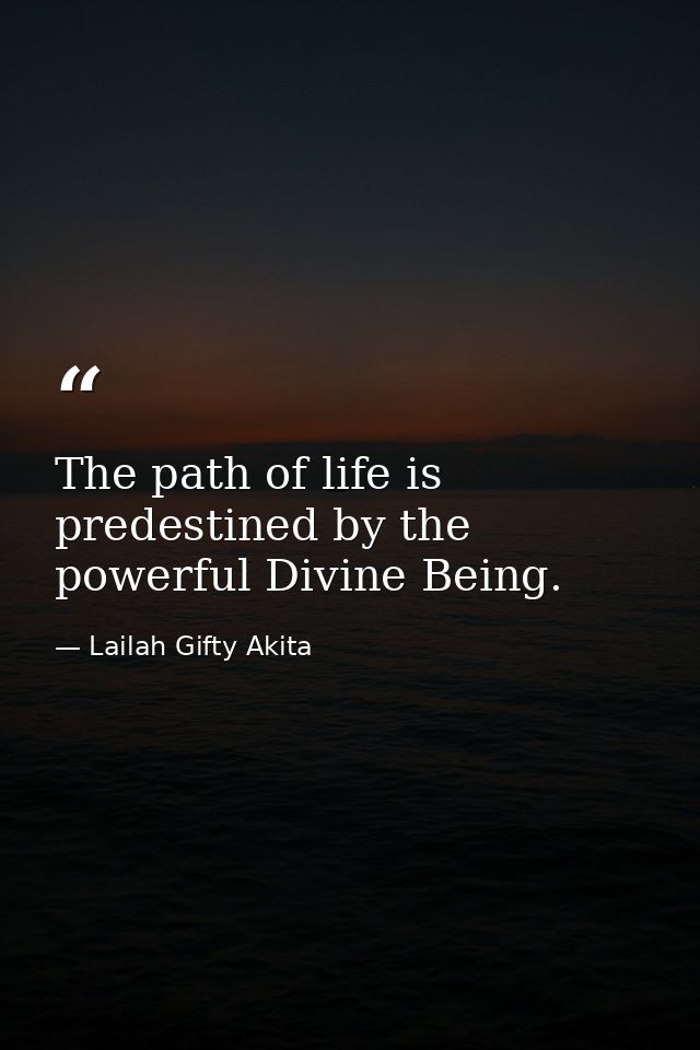 The path of life is predestined by the powerful Divine Being. — Lailah Gifty Akita