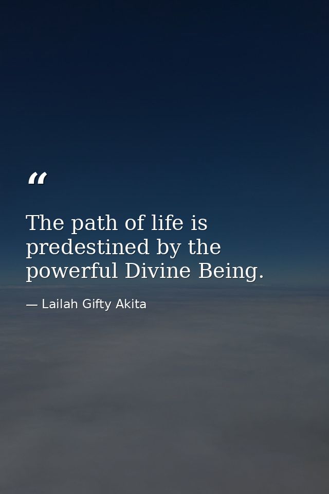 The path of life is predestined by the powerful Divine Being. — Lailah Gifty Akita