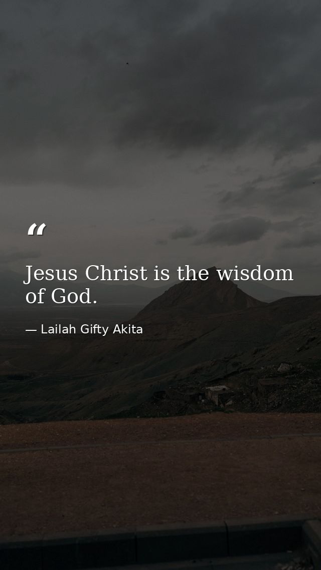 Jesus Christ is the wisdom of God. — Lailah Gifty Akita
