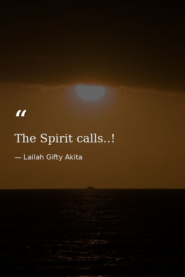 The Spirit calls..! — Lailah Gifty Akita