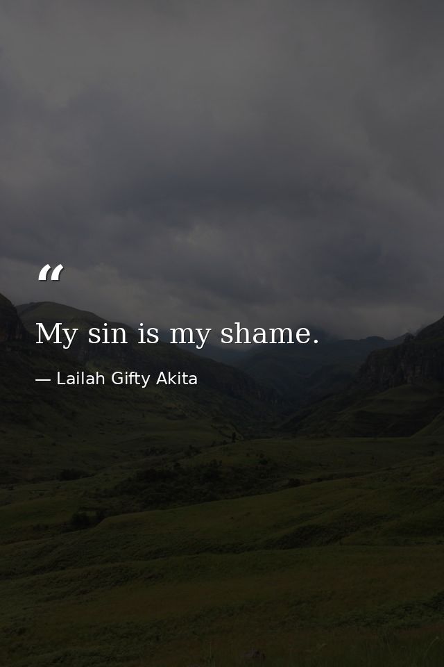 My sin is my shame. — Lailah Gifty Akita