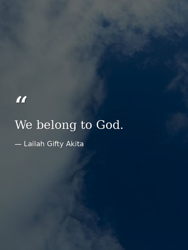 We belong to God. — Lailah Gifty Akita