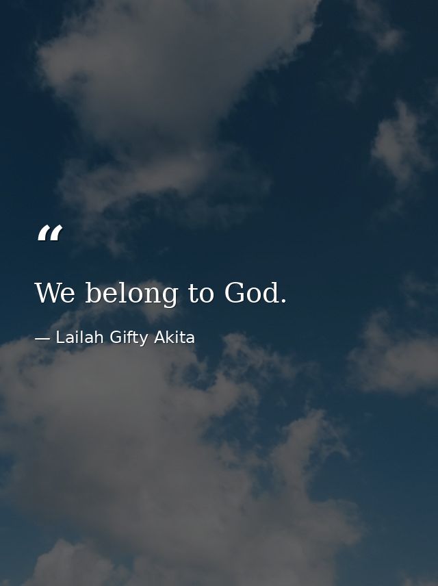 We belong to God. — Lailah Gifty Akita