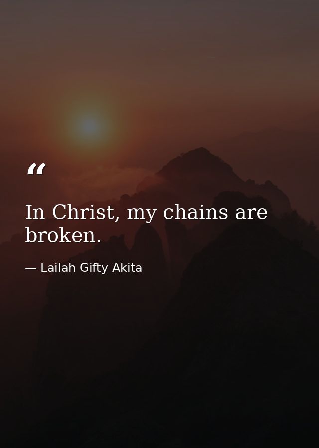 In Christ, my chains are broken. — Lailah Gifty Akita