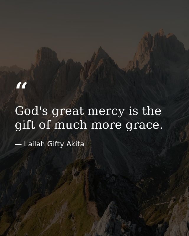 God's great mercy is the gift of much more grace. — Lailah Gifty Akita