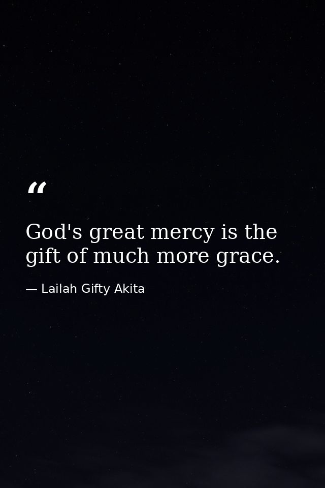 God's great mercy is the gift of much more grace. — Lailah Gifty Akita