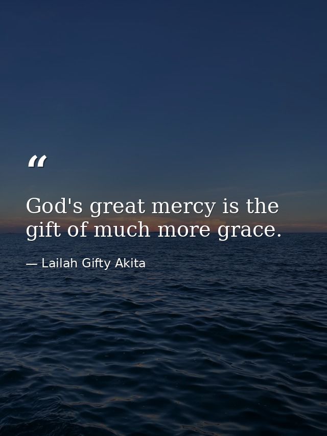 God's great mercy is the gift of much more grace. — Lailah Gifty Akita