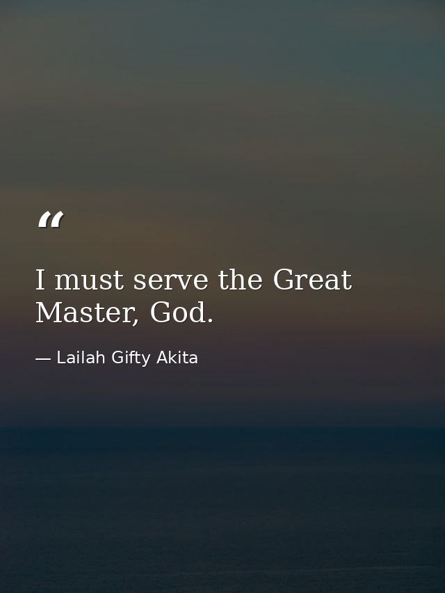 I must serve the Great Master, God. — Lailah Gifty Akita